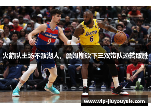 火箭队主场不敌湖人，詹姆斯砍下三双带队逆转取胜