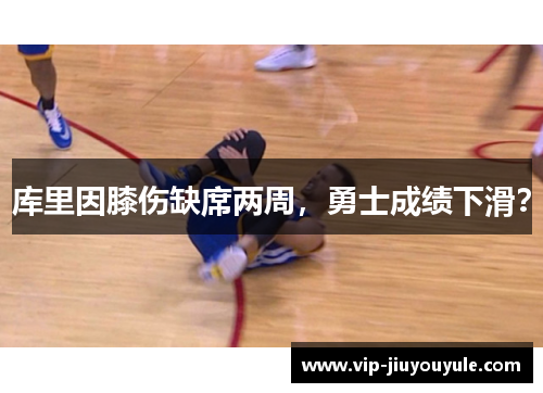 库里因膝伤缺席两周，勇士成绩下滑？