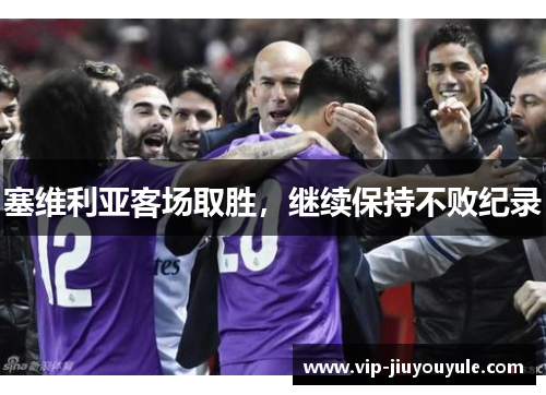 塞维利亚客场取胜，继续保持不败纪录
